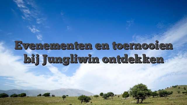 Evenementen en toernooien bij Jungliwin ontdekken