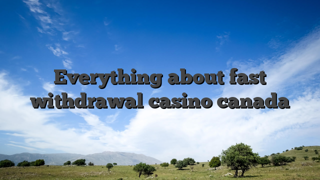 Everything about fast withdrawal casino canada