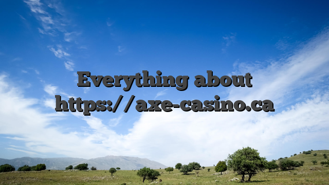 Everything about https://axe-casino.ca