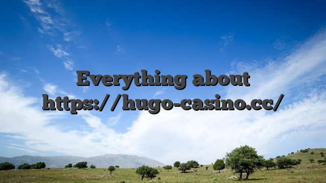 Everything about https://hugo-casino.cc/