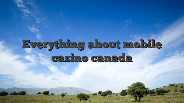 Everything about mobile casino canada