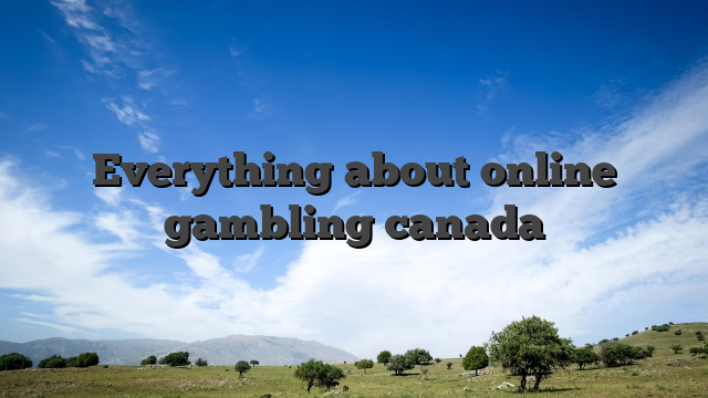 Everything about online gambling canada