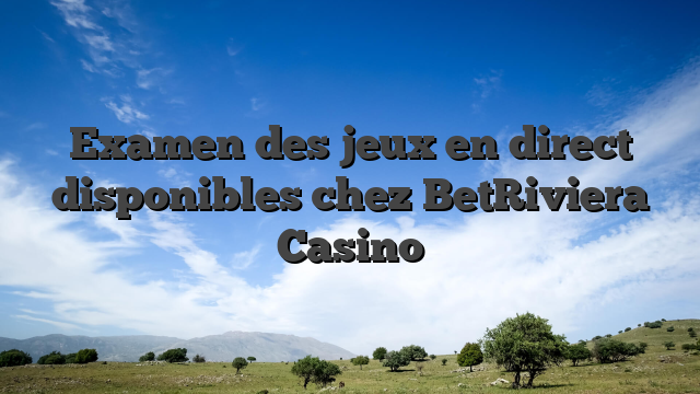 Examen des jeux en direct disponibles chez BetRiviera Casino