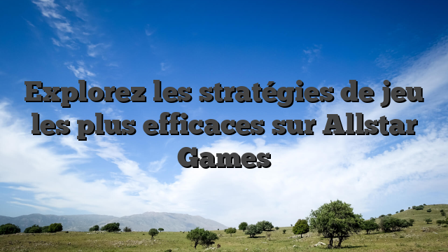 Explorez les stratégies de jeu les plus efficaces sur Allstar Games