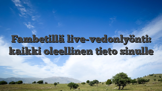 Fambetillä live-vedonlyönti: kaikki oleellinen tieto sinulle