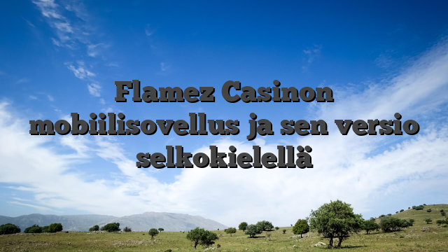 Flamez Casinon mobiilisovellus ja sen versio selkokielellä