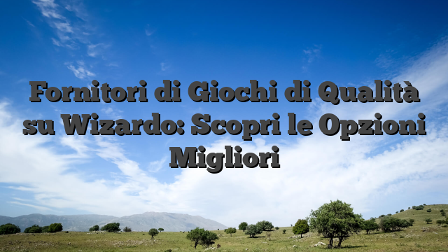 Fornitori di Giochi di Qualità su Wizardo: Scopri le Opzioni Migliori