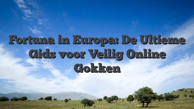 Fortuna in Europa: De Ultieme Gids voor Veilig Online Gokken