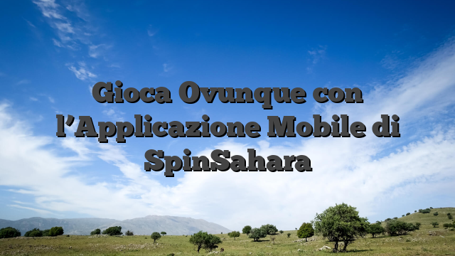 Gioca Ovunque con l’Applicazione Mobile di SpinSahara