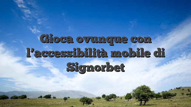 Gioca ovunque con l’accessibilità mobile di Signorbet