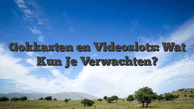 Gokkasten en Videoslots: Wat Kun Je Verwachten?