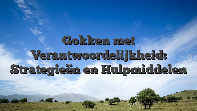 Gokken met Verantwoordelijkheid: Strategieën en Hulpmiddelen