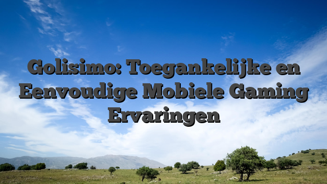 Golisimo: Toegankelijke en Eenvoudige Mobiele Gaming Ervaringen