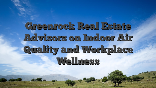 Greenrock Real Estate Advisors on Indoor Air Quality and Workplace Wellness