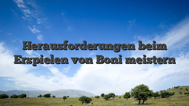 Herausforderungen beim Erspielen von Boni meistern
