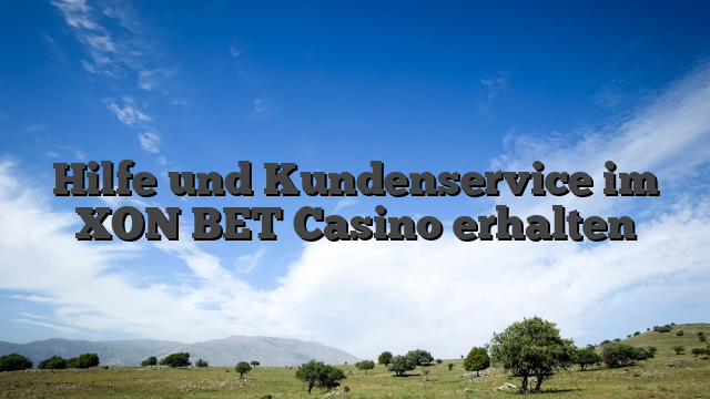 Hilfe und Kundenservice im XON BET Casino erhalten