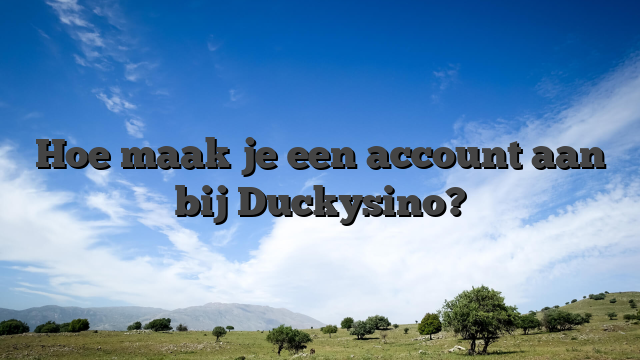 Hoe maak je een account aan bij Duckysino?