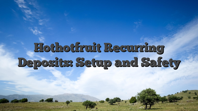 Hothotfruit Recurring Deposits: Setup and Safety