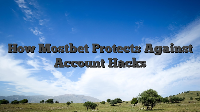 How Mostbet Protects Against Account Hacks