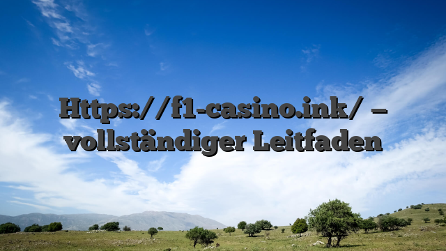 Https://f1-casino.ink/ — vollständiger Leitfaden