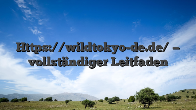 Https://wildtokyo-de.de/ — vollständiger Leitfaden