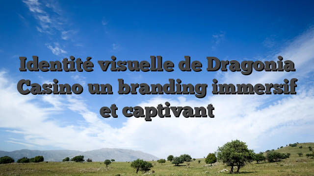 Identité visuelle de Dragonia Casino un branding immersif et captivant