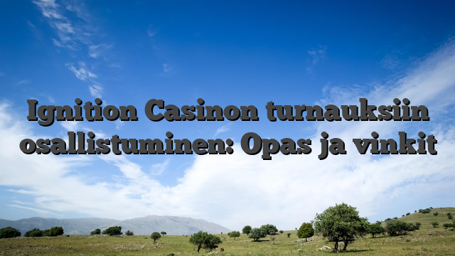 Ignition Casinon turnauksiin osallistuminen: Opas ja vinkit
