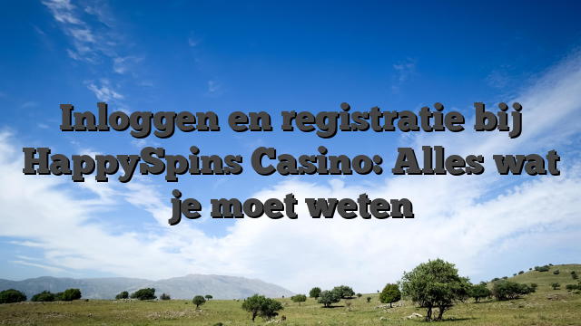 Inloggen en registratie bij HappySpins Casino: Alles wat je moet weten