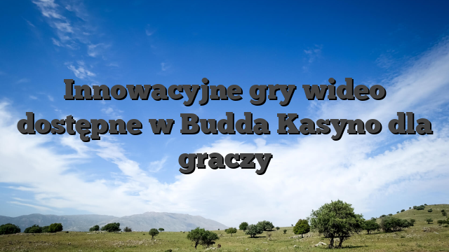 Innowacyjne gry wideo dostępne w Budda Kasyno dla graczy