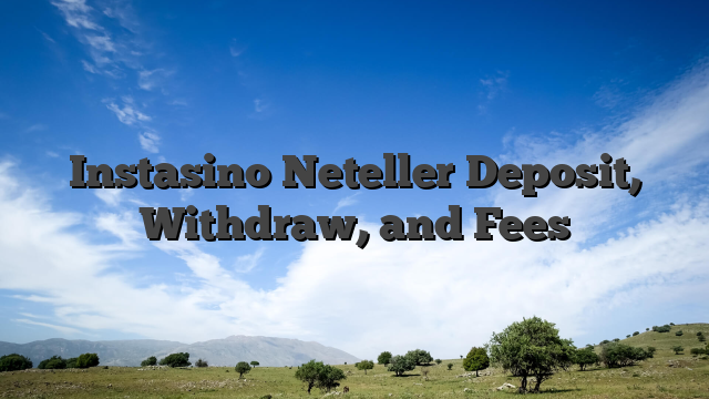 Instasino Neteller Deposit, Withdraw, and Fees