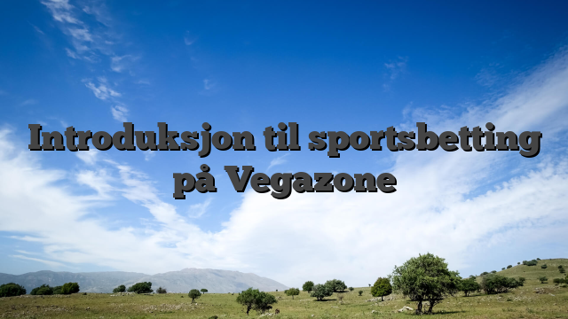 Introduksjon til sportsbetting på Vegazone