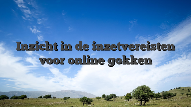 Inzicht in de inzetvereisten voor online gokken