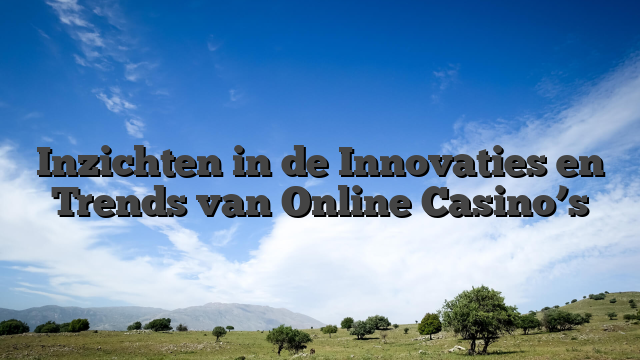 Inzichten in de Innovaties en Trends van Online Casino’s