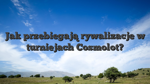 Jak przebiegają rywalizacje w turniejach Cosmolot?