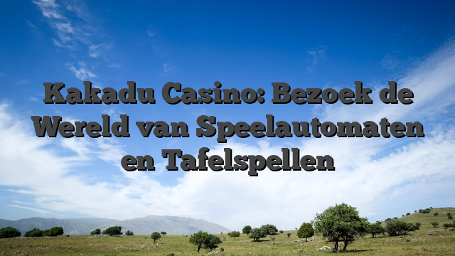 Kakadu Casino: Bezoek de Wereld van Speelautomaten en Tafelspellen