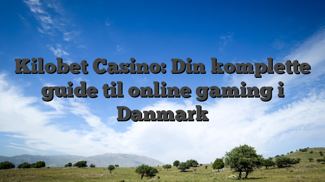 Kilobet Casino: Din komplette guide til online gaming i Danmark