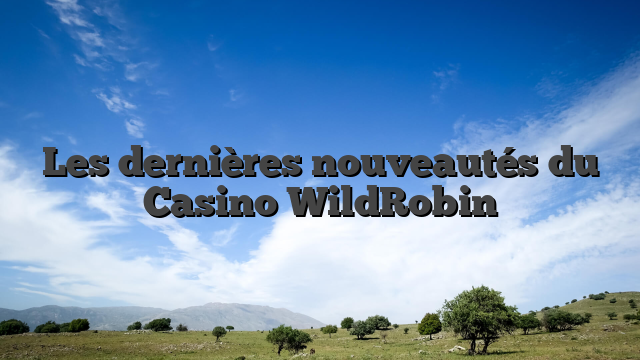 Les dernières nouveautés du Casino WildRobin
