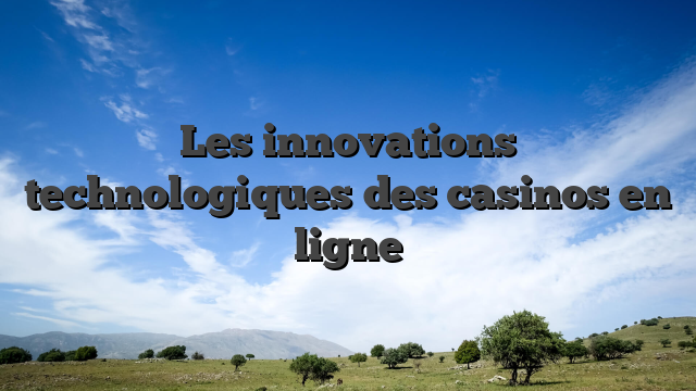 Les innovations technologiques des casinos en ligne