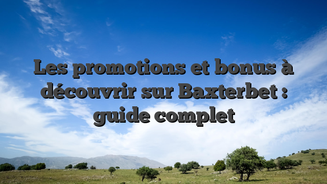 Les promotions et bonus à découvrir sur Baxterbet : guide complet