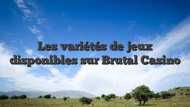 Les variétés de jeux disponibles sur Brutal Casino