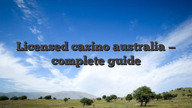 Licensed casino australia — complete guide