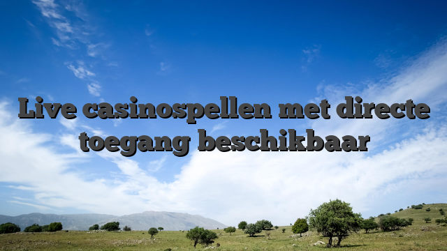 Live casinospellen met directe toegang beschikbaar