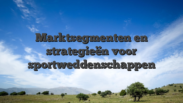 Marktsegmenten en strategieën voor sportweddenschappen