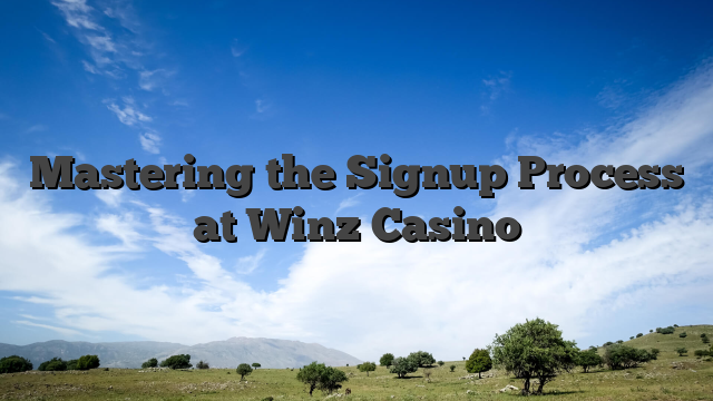Mastering the Signup Process at Winz Casino