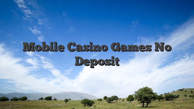Mobile Casino Games No Deposit