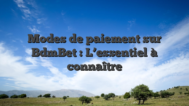 Modes de paiement sur BdmBet : L’essentiel à connaître