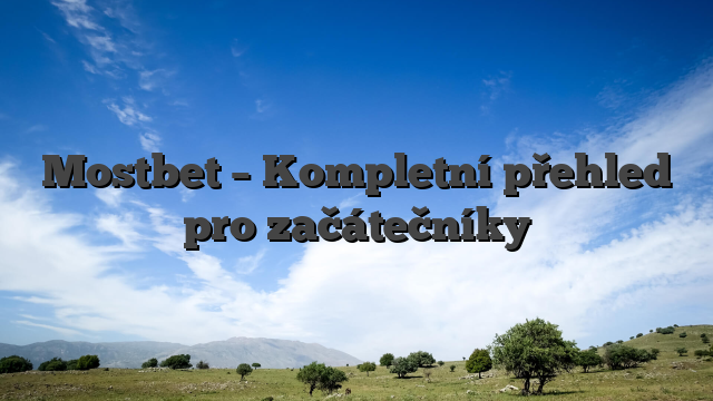 Mostbet – Kompletní přehled pro začátečníky