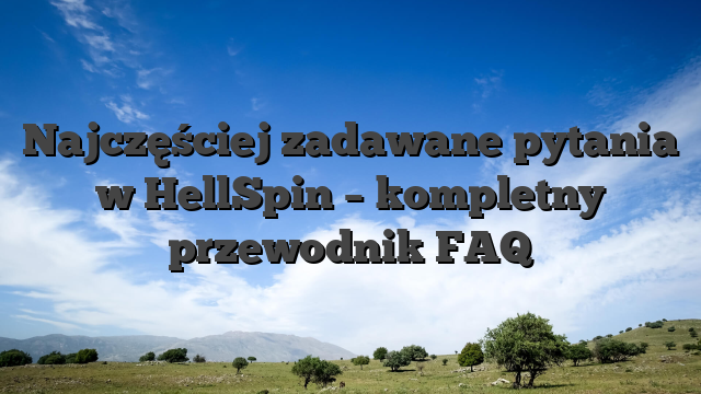Najczęściej zadawane pytania w HellSpin – kompletny przewodnik FAQ