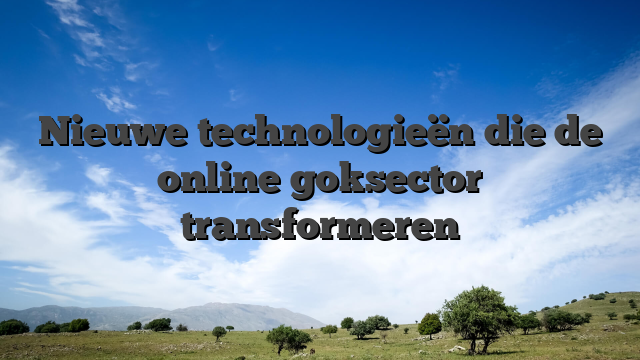 Nieuwe technologieën die de online goksector transformeren