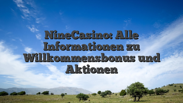 NineCasino: Alle Informationen zu Willkommensbonus und Aktionen